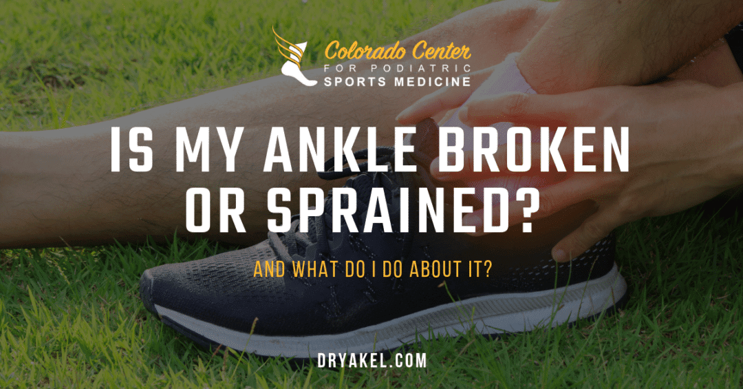 Is My Ankle Broken or Sprained? - Colorado Center for Podiatric Sports
